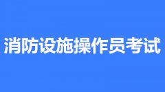 2022年浙江消防設施操作員考試時間是什么時候？第一批次報名時間公布了嗎？